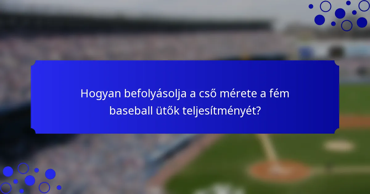 Hogyan befolyásolja a cső mérete a fém baseball ütők teljesítményét?
