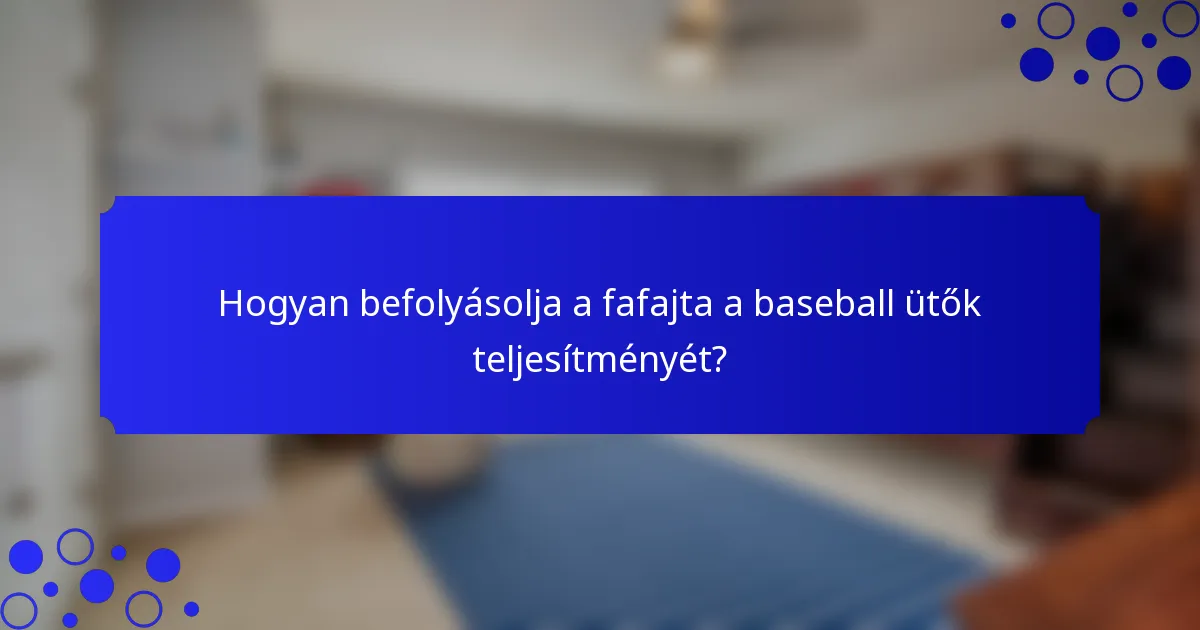 Hogyan befolyásolja a fafajta a baseball ütők teljesítményét?