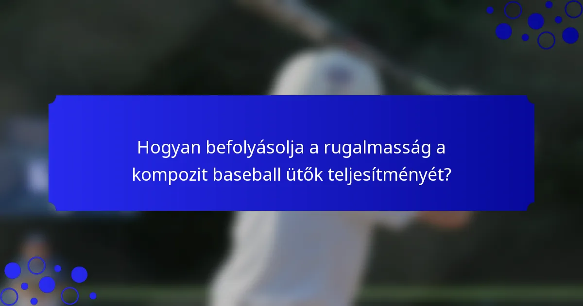 Hogyan befolyásolja a rugalmasság a kompozit baseball ütők teljesítményét?