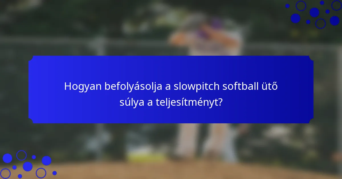 Hogyan befolyásolja a slowpitch softball ütő súlya a teljesítményt?