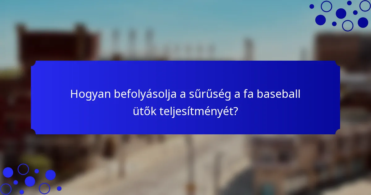 Hogyan befolyásolja a sűrűség a fa baseball ütők teljesítményét?