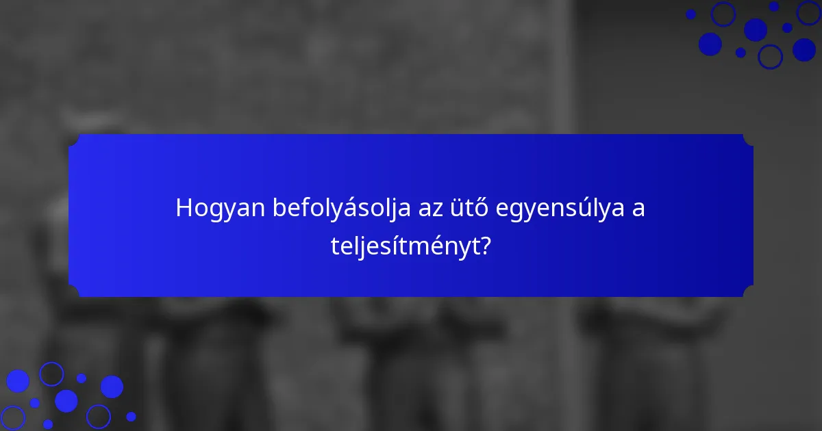 Hogyan befolyásolja az ütő egyensúlya a teljesítményt?