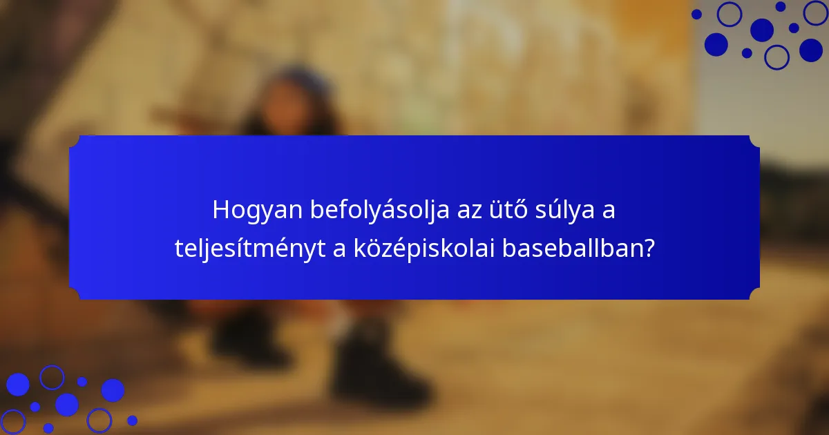 Hogyan befolyásolja az ütő súlya a teljesítményt a középiskolai baseballban?