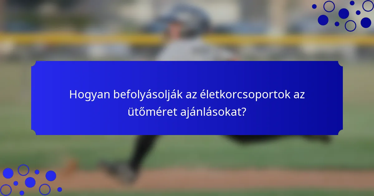 Hogyan befolyásolják az életkorcsoportok az ütőméret ajánlásokat?