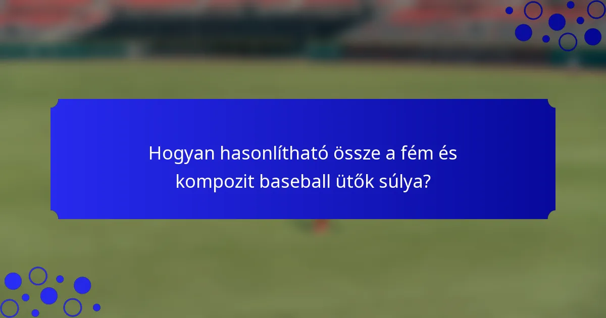 Hogyan hasonlítható össze a fém és kompozit baseball ütők súlya?