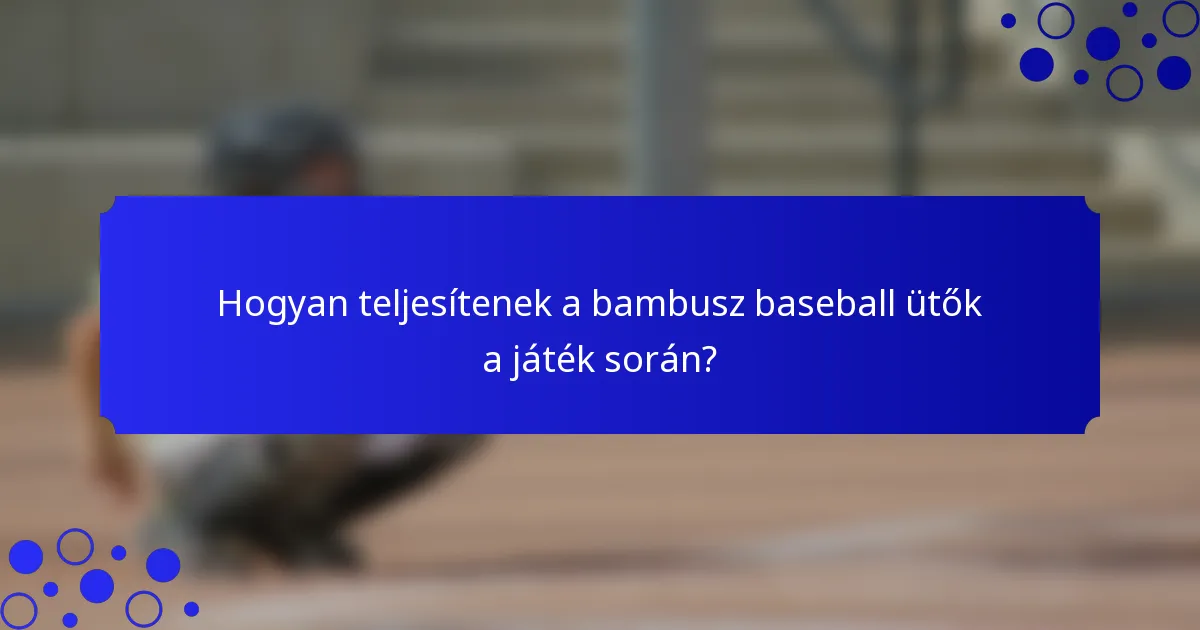 Hogyan teljesítenek a bambusz baseball ütők a játék során?