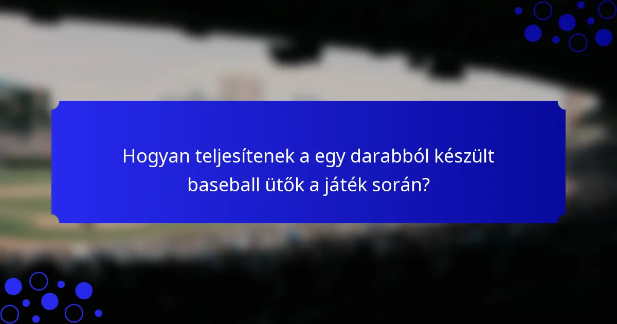 Hogyan teljesítenek a egy darabból készült baseball ütők a játék során?