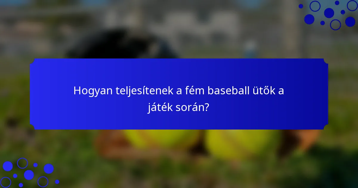 Hogyan teljesítenek a fém baseball ütők a játék során?