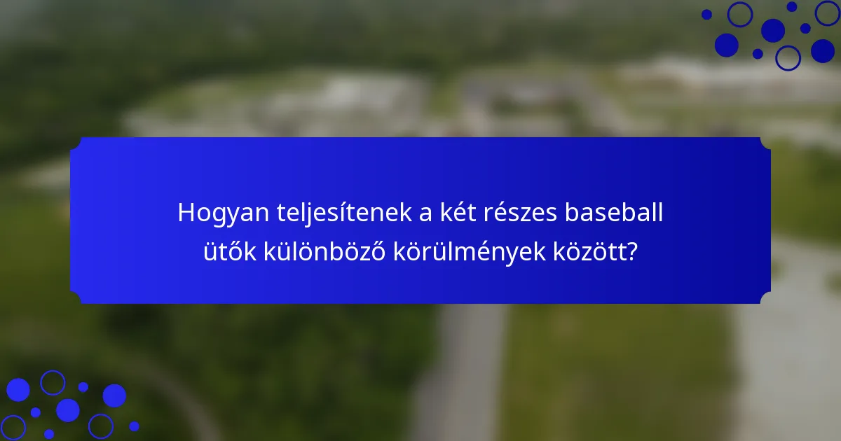 Hogyan teljesítenek a két részes baseball ütők különböző körülmények között?
