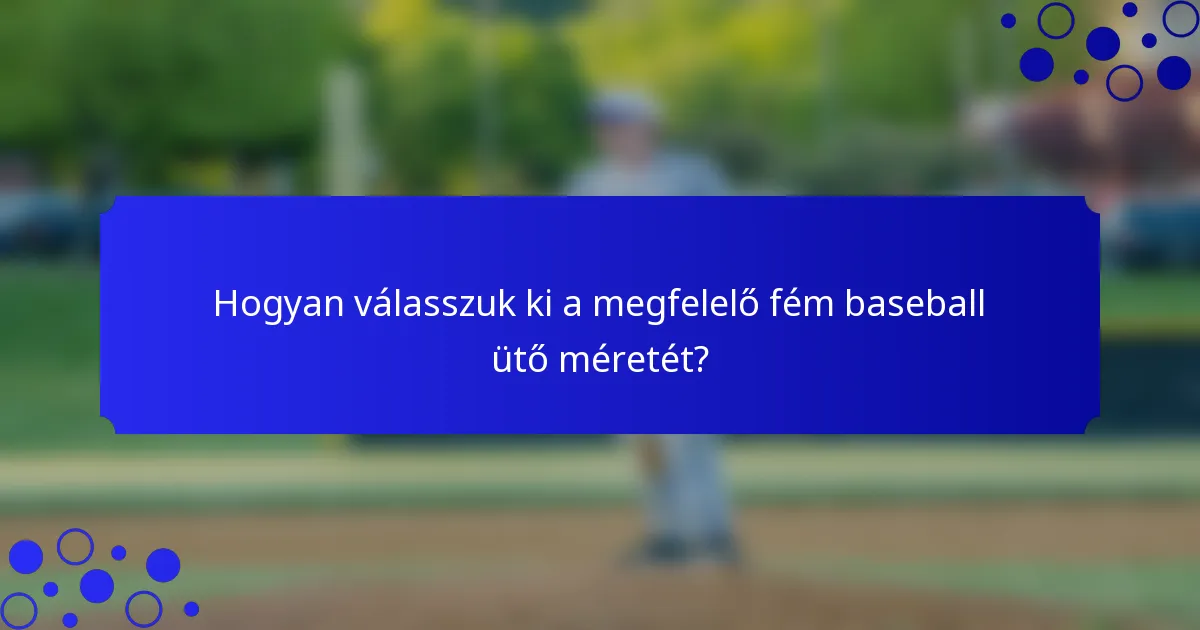 Hogyan válasszuk ki a megfelelő fém baseball ütő méretét?