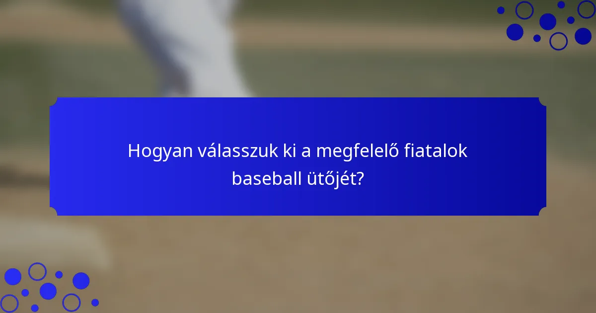 Hogyan válasszuk ki a megfelelő fiatalok baseball ütőjét?