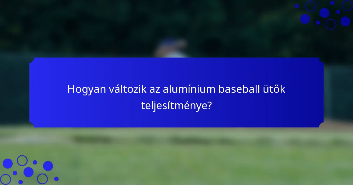 Hogyan változik az alumínium baseball ütők teljesítménye?
