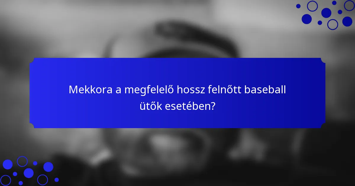 Mekkora a megfelelő hossz felnőtt baseball ütők esetében?