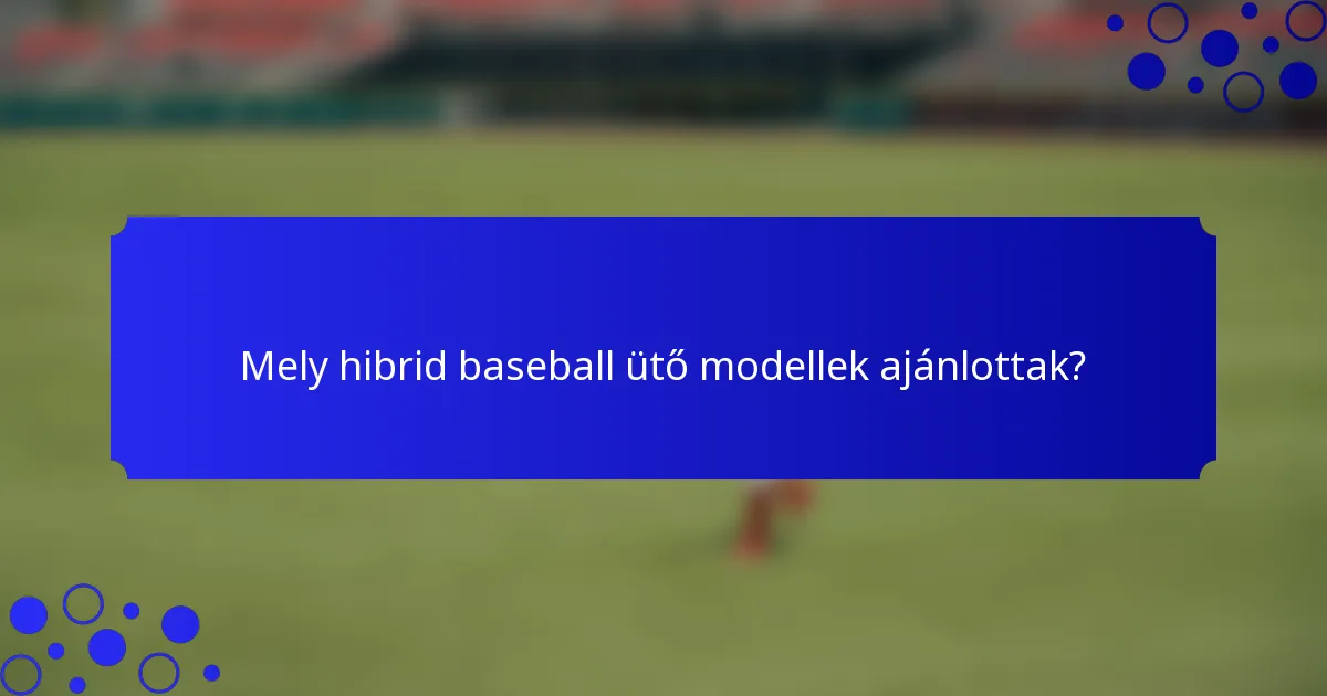 Mely hibrid baseball ütő modellek ajánlottak?