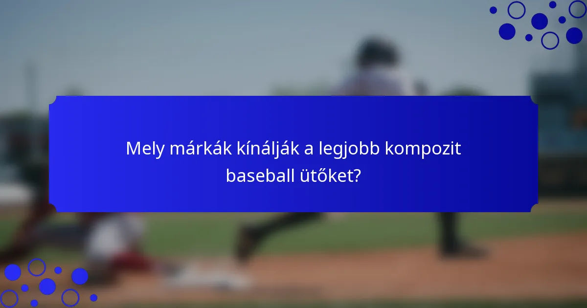 Mely márkák kínálják a legjobb kompozit baseball ütőket?