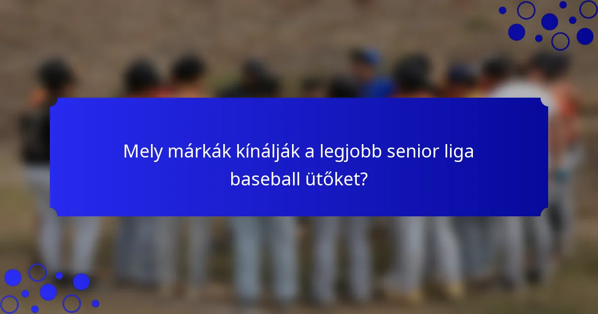 Mely márkák kínálják a legjobb senior liga baseball ütőket?