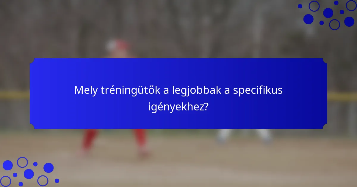 Mely tréningütők a legjobbak a specifikus igényekhez?
