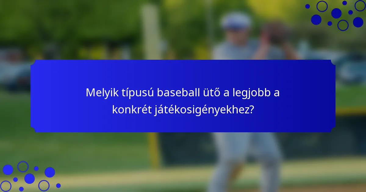 Melyik típusú baseball ütő a legjobb a konkrét játékosigényekhez?