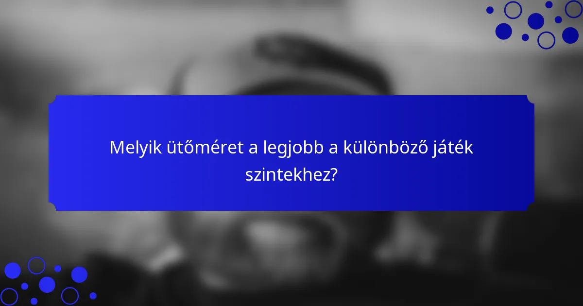Melyik ütőméret a legjobb a különböző játék szintekhez?