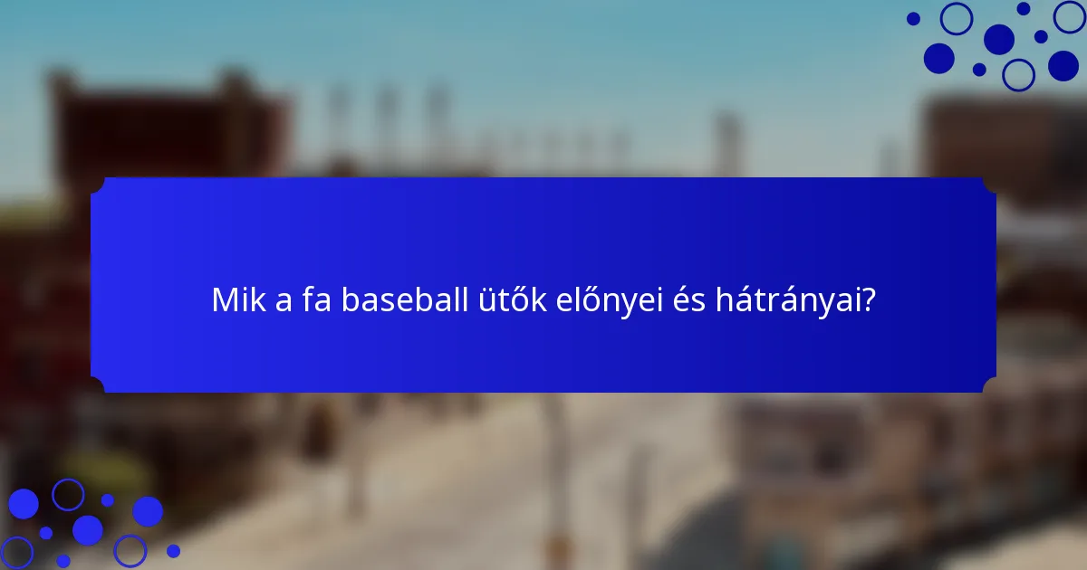Mik a fa baseball ütők előnyei és hátrányai?