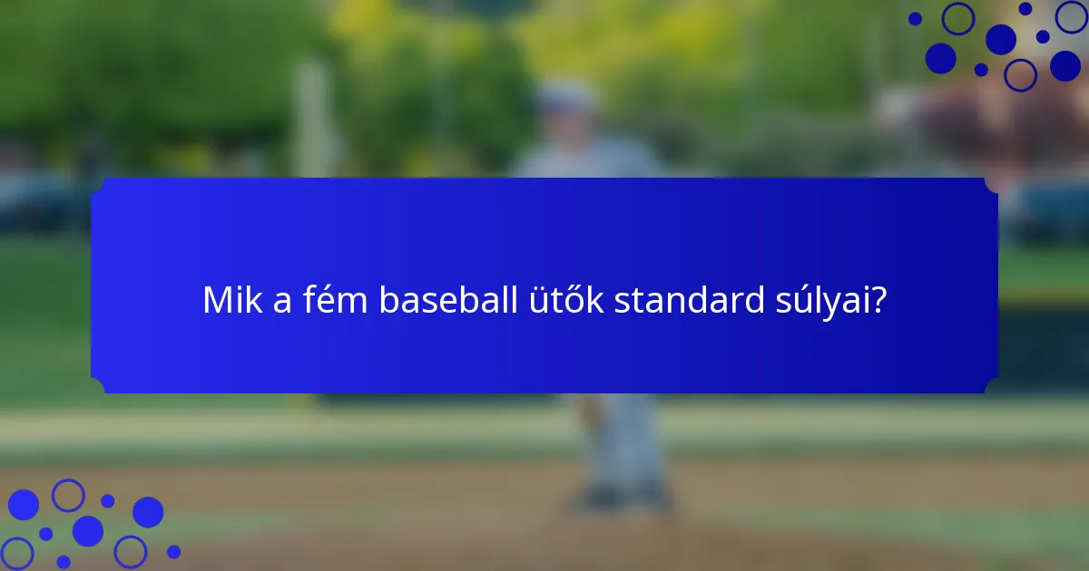 Mik a fém baseball ütők standard súlyai?