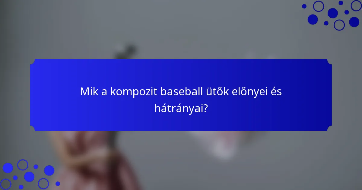 Mik a kompozit baseball ütők előnyei és hátrányai?