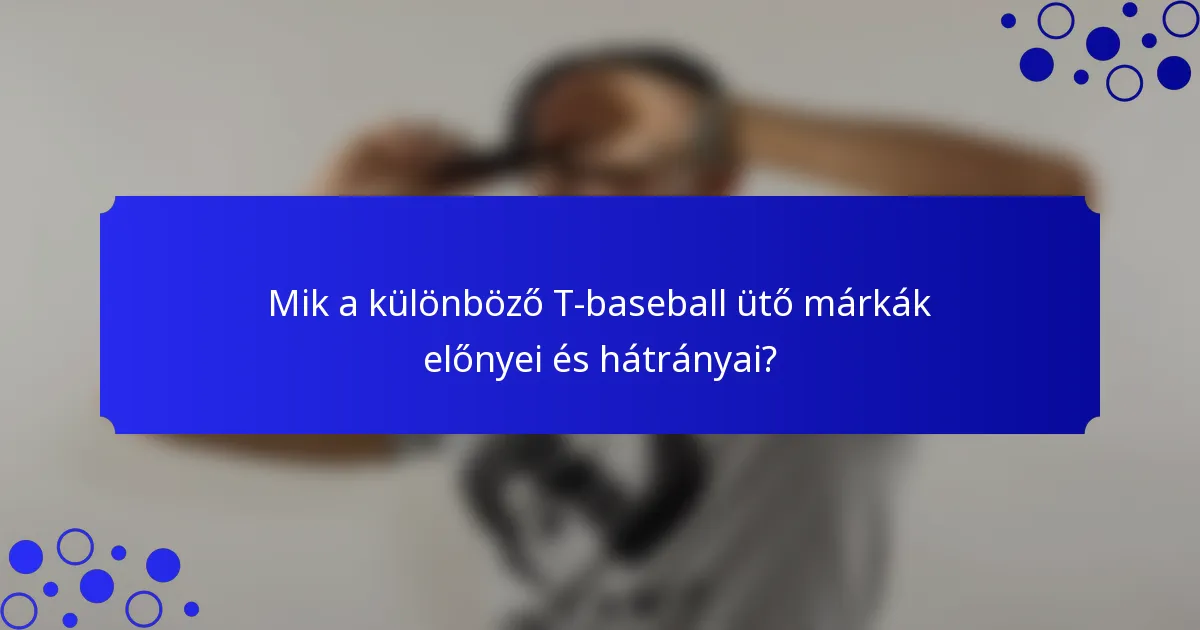 Mik a különböző T-baseball ütő márkák előnyei és hátrányai?