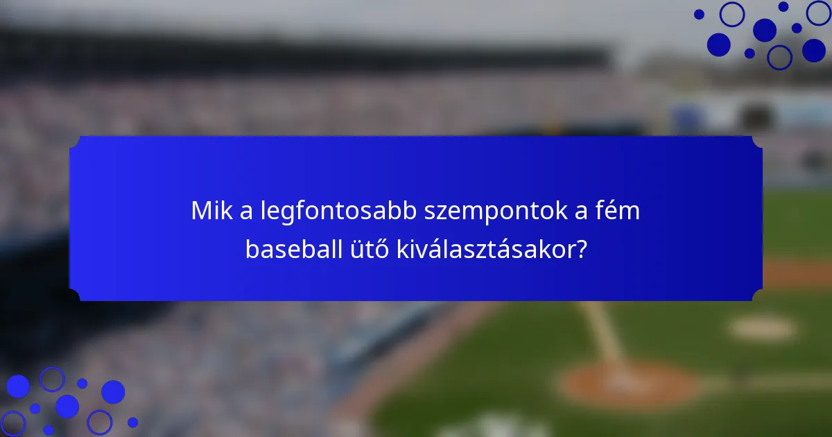 Mik a legfontosabb szempontok a fém baseball ütő kiválasztásakor?