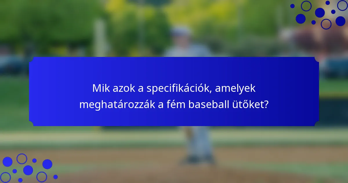 Mik azok a specifikációk, amelyek meghatározzák a fém baseball ütőket?
