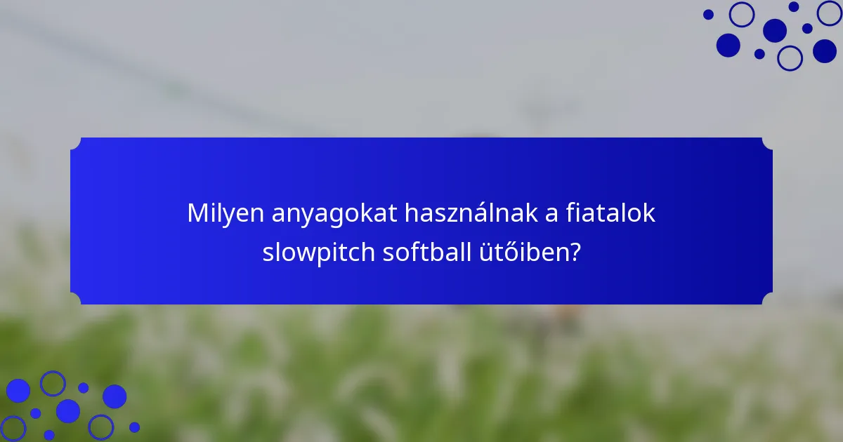 Milyen anyagokat használnak a fiatalok slowpitch softball ütőiben?