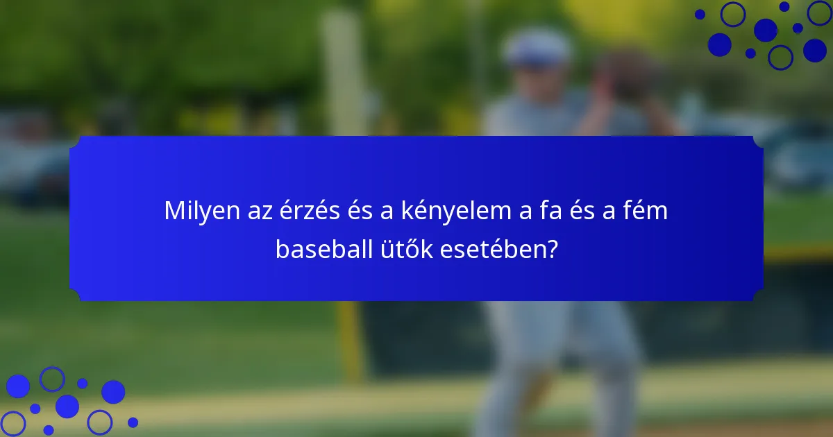 Milyen az érzés és a kényelem a fa és a fém baseball ütők esetében?