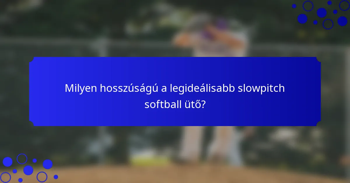 Milyen hosszúságú a legideálisabb slowpitch softball ütő?