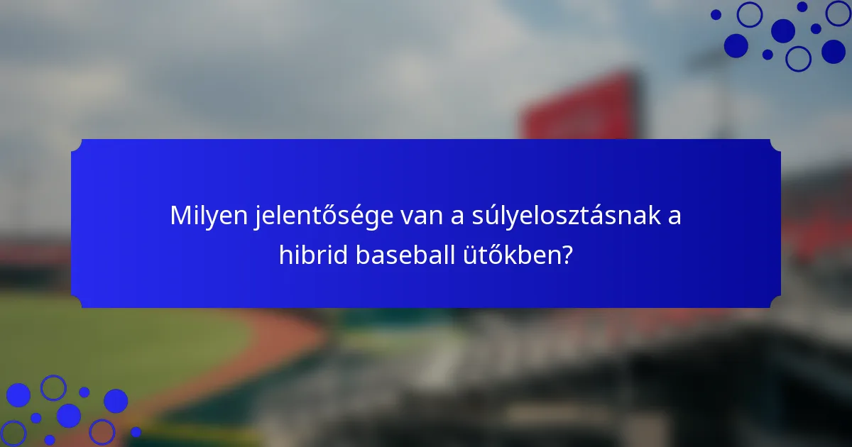 Milyen jelentősége van a súlyelosztásnak a hibrid baseball ütőkben?