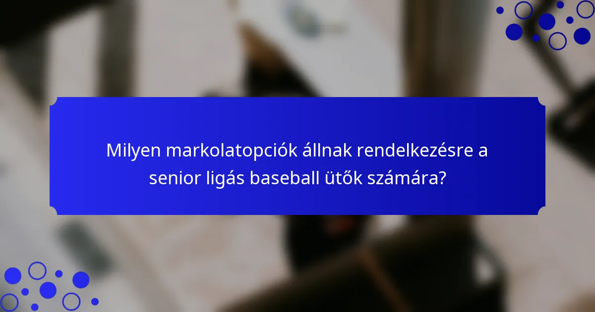 Milyen markolatopciók állnak rendelkezésre a senior ligás baseball ütők számára?