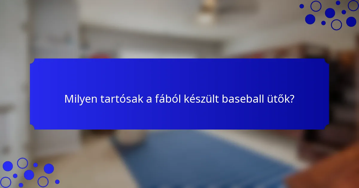 Milyen tartósak a fából készült baseball ütők?