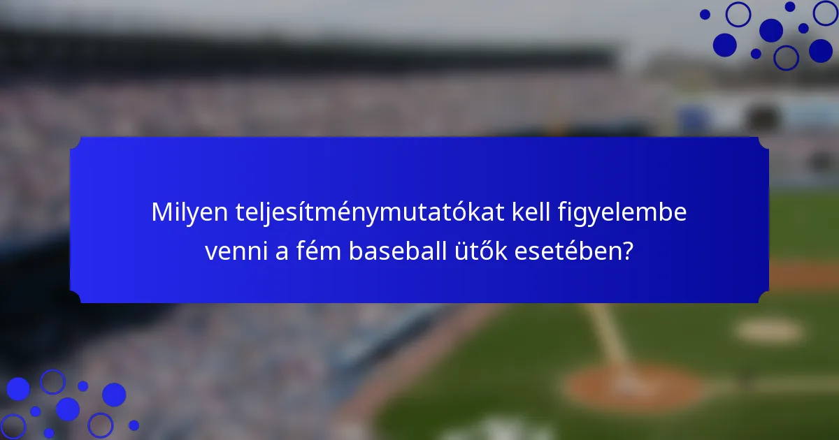 Milyen teljesítménymutatókat kell figyelembe venni a fém baseball ütők esetében?
