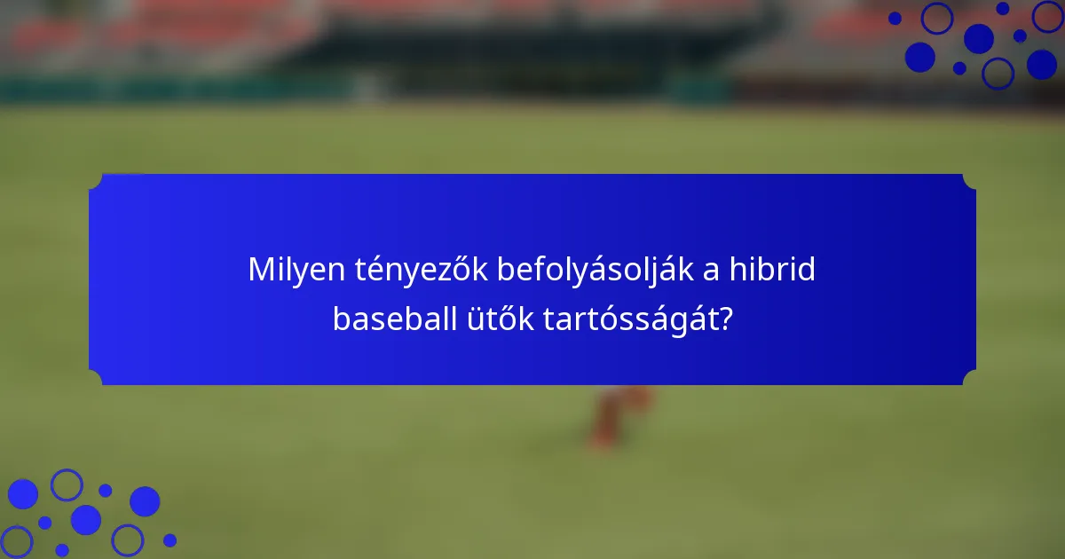 Milyen tényezők befolyásolják a hibrid baseball ütők tartósságát?