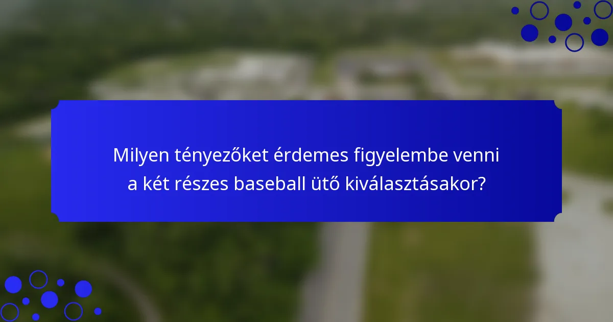 Milyen tényezőket érdemes figyelembe venni a két részes baseball ütő kiválasztásakor?
