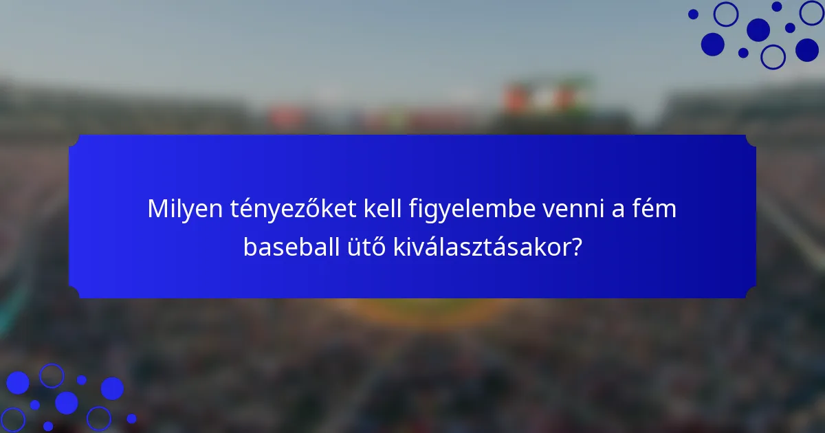 Milyen tényezőket kell figyelembe venni a fém baseball ütő kiválasztásakor?
