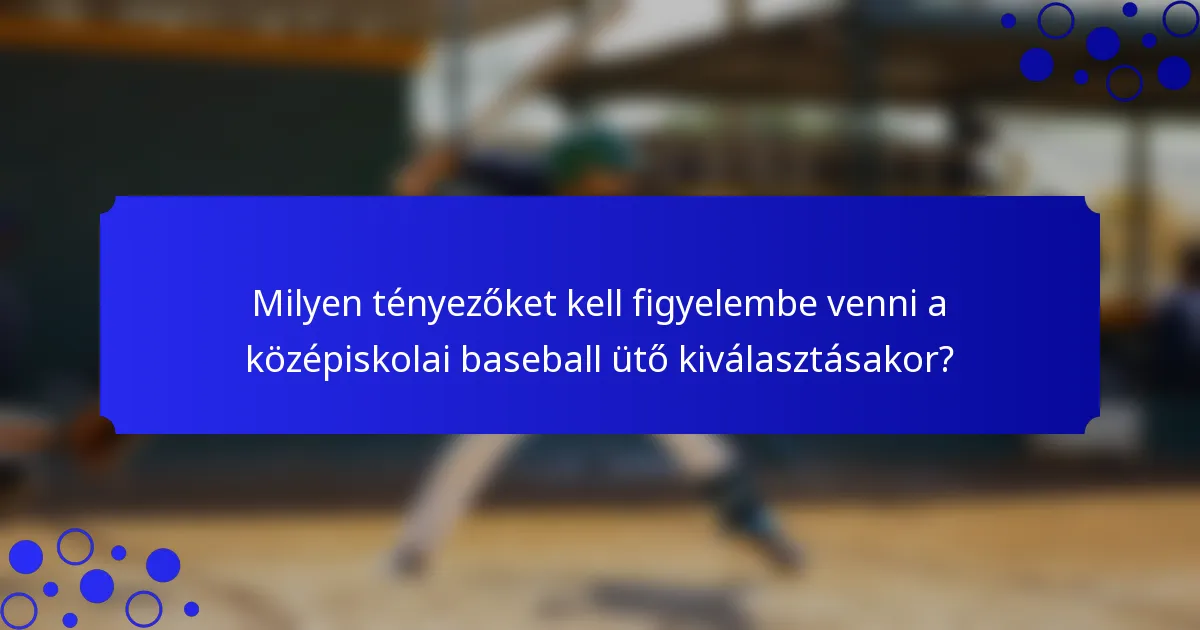 Milyen tényezőket kell figyelembe venni a középiskolai baseball ütő kiválasztásakor?