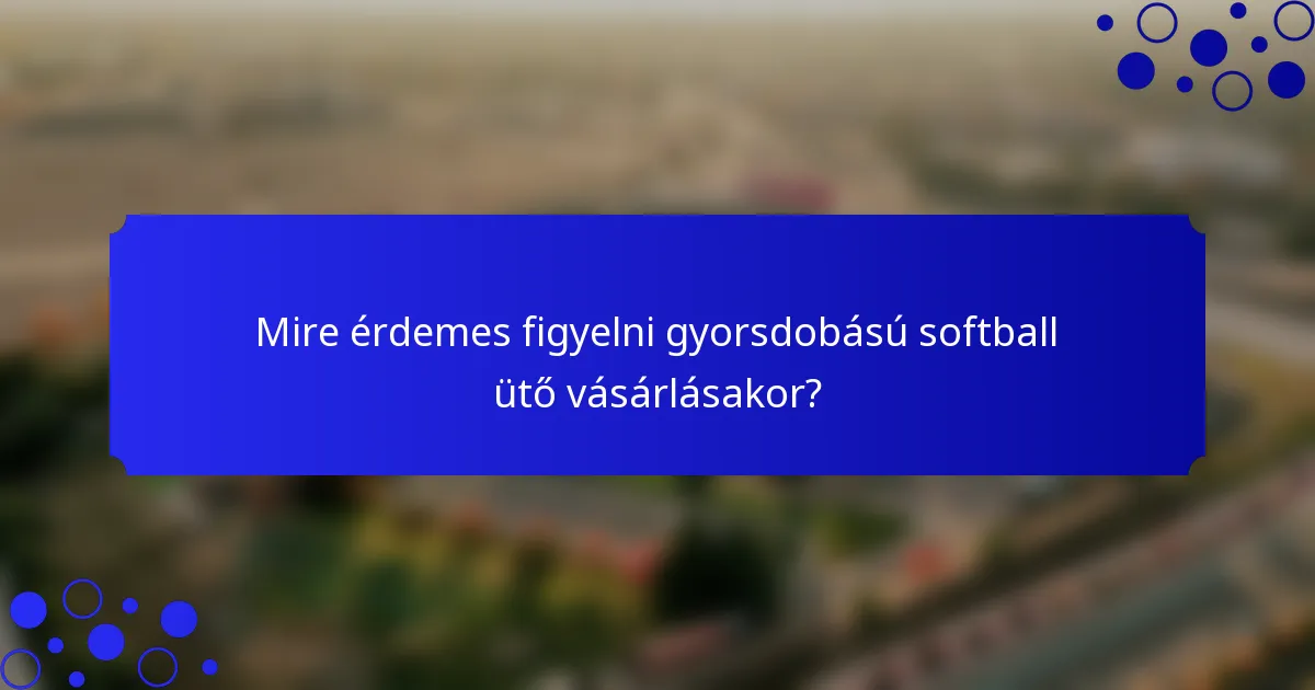 Mire érdemes figyelni gyorsdobású softball ütő vásárlásakor?