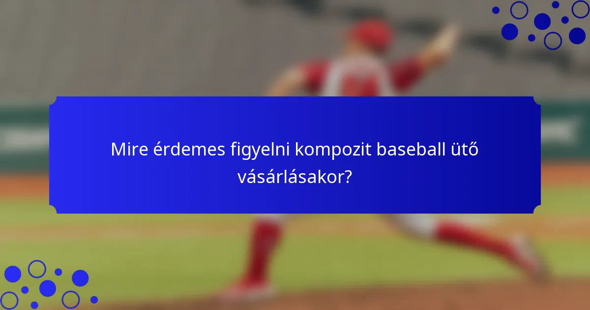 Mire érdemes figyelni kompozit baseball ütő vásárlásakor?